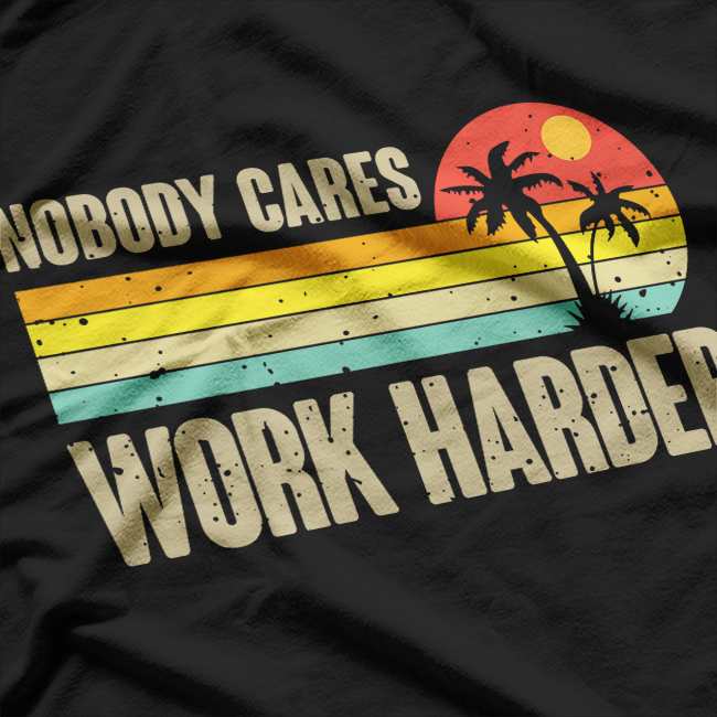 Nobody Cares Work Harder Motivational Hustle T-Shirt