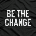 Be the Change - Positive Motivational Quote T-Shirt