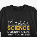 Science Doesn't Care What You Believe Science T-Shirt