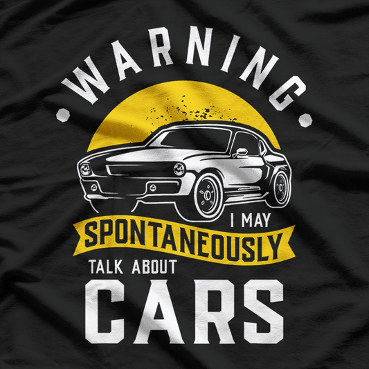 Warning! I May Spontaneously Talk About Cars – For the True Car Enthusiast T-Shirt