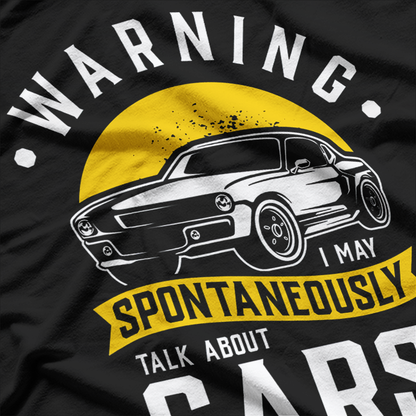 Warning! I May Spontaneously Talk About Cars – For the True Car Enthusiast T-Shirt