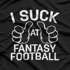 I Suck at Fantasy Football – Funny Sports Fan Joke T-Shirt