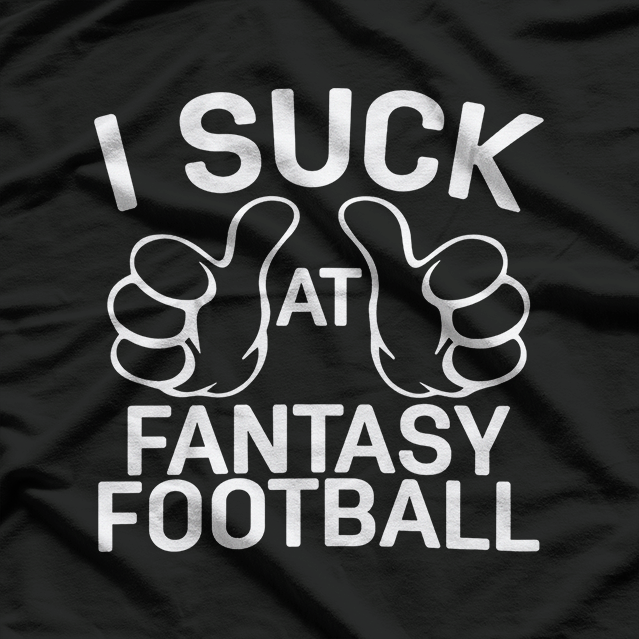 I Suck at Fantasy Football – Funny Sports Fan Joke T-Shirt