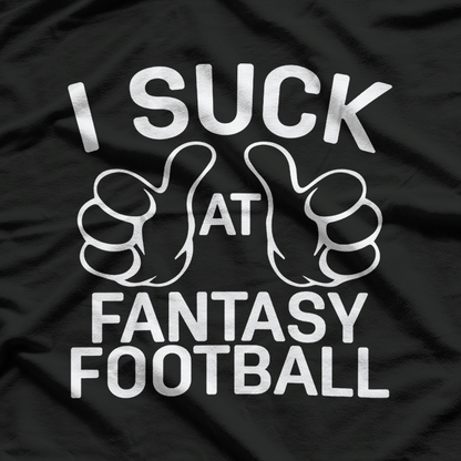 I Suck at Fantasy Football – Funny Sports Fan Joke T-Shirt