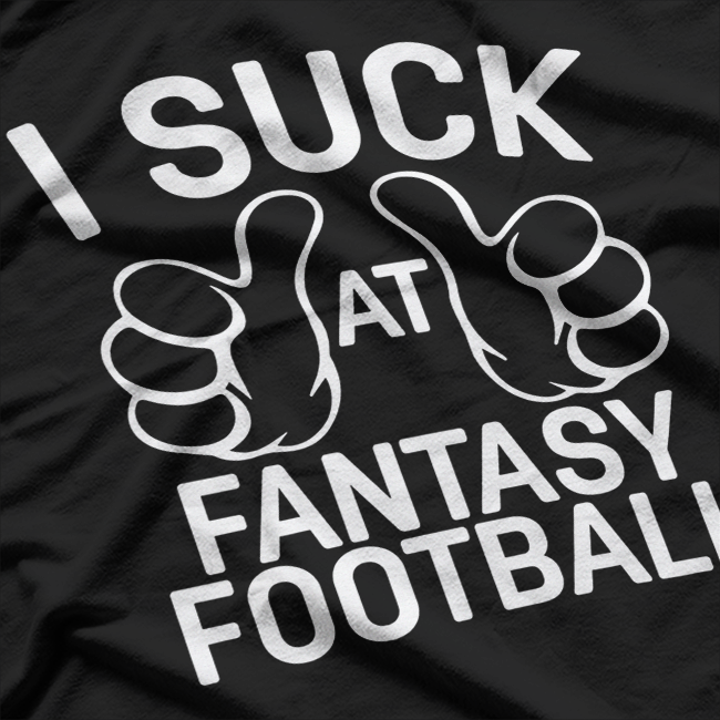 I Suck at Fantasy Football – Funny Sports Fan Joke T-Shirt