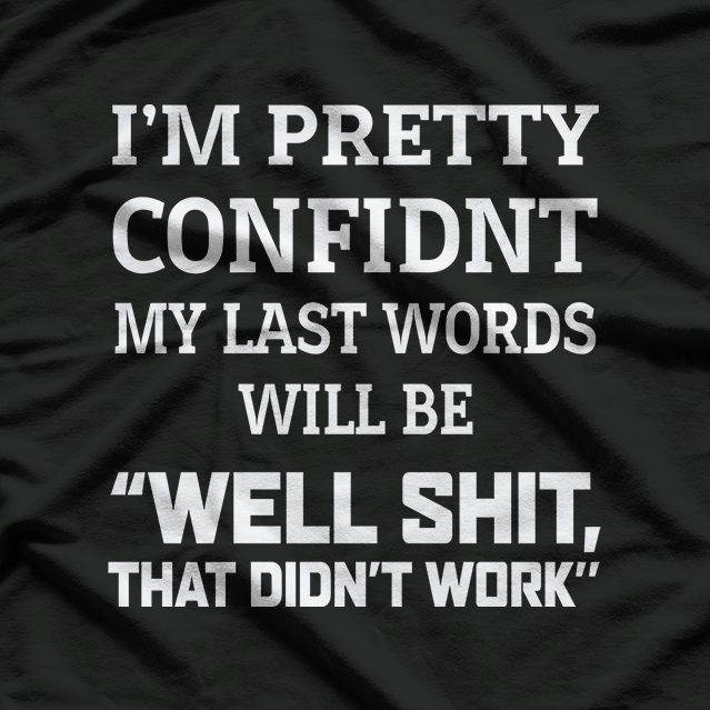 Well Shit, That Didn’t Work: Famous Last Words T-Shirt