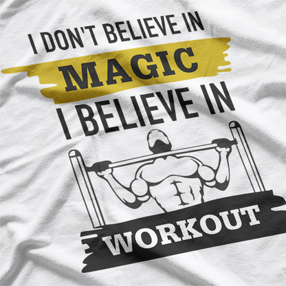 Forget Magic, I Believe in Workouts T-Shirt