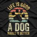 Life Is Good - A Dog Makes It Better Funny Dog Lovers T-Shirt