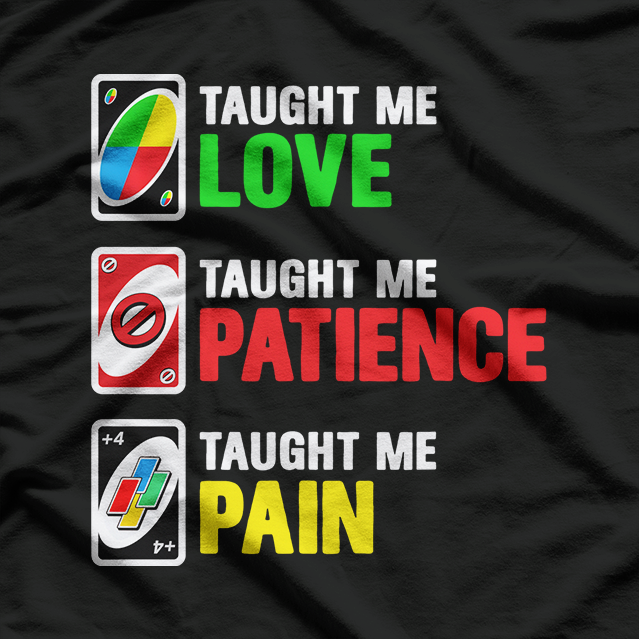 Uno Taught Me Love, Patience, Pain Funny Card Game Family Humor T-Shirt