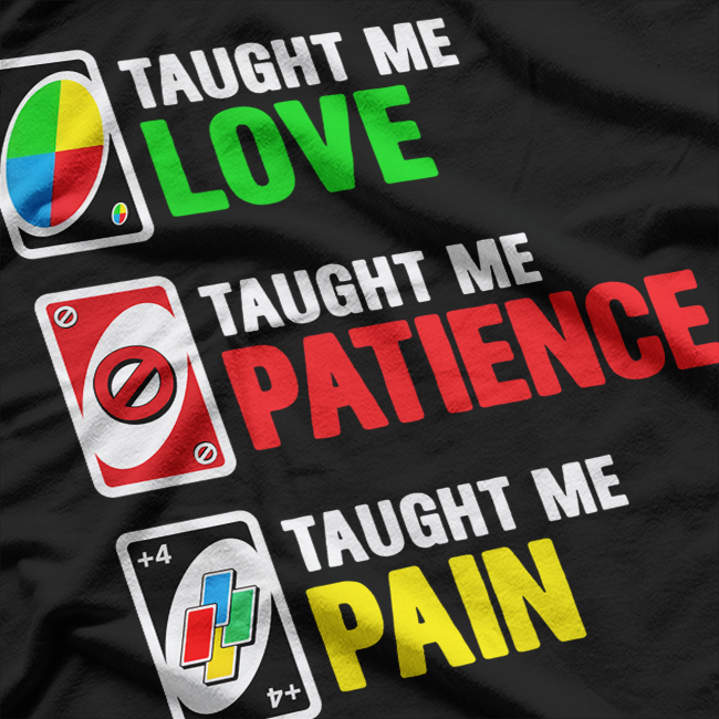 Uno Taught Me Love, Patience, Pain Funny Card Game Family Humor T-Shirt