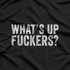 What’s Up, F***ers: Bold & Funny T-Shirt