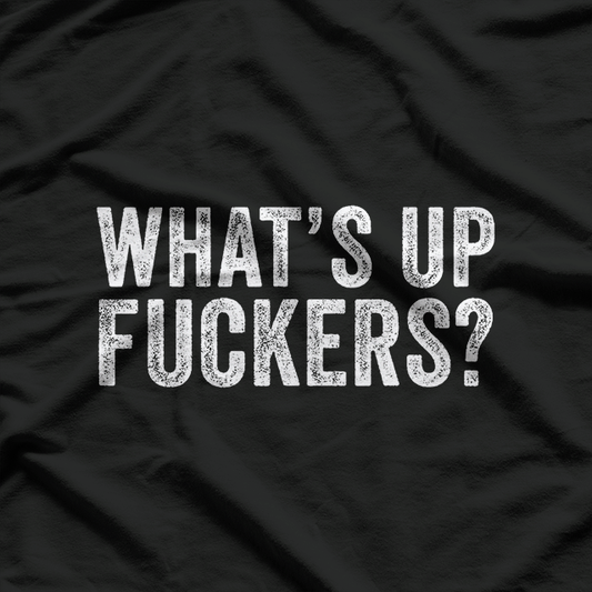 What’s Up, F***ers: Bold & Funny T-Shirt