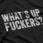 What’s Up, F***ers: Bold & Funny T-Shirt