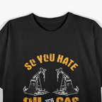 So You Hate Oil And Gas Funny Oilfield Worker Energy Industry T-Shirt