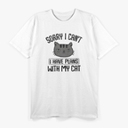 Sorry I Can’t, I Have Plans with My Cat – Funny Pet Lover T-Shirt