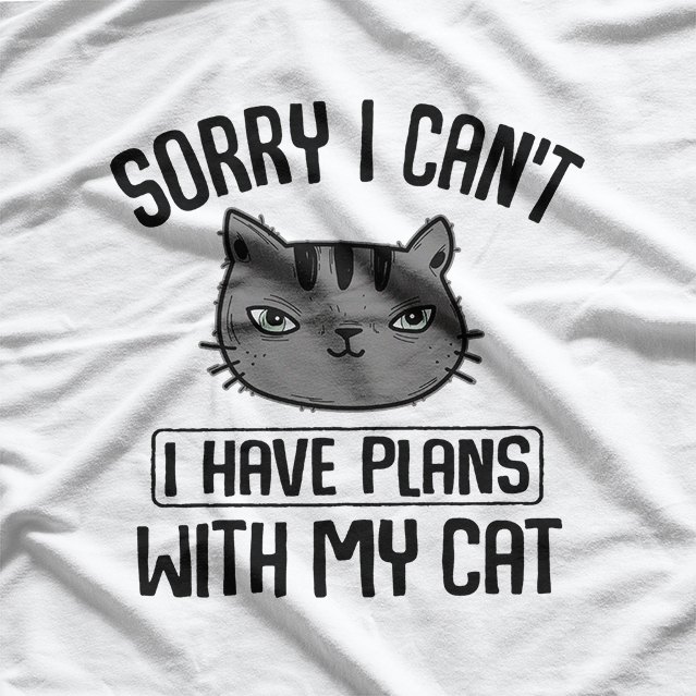 Sorry I Can’t, I Have Plans with My Cat – Funny Pet Lover T-Shirt