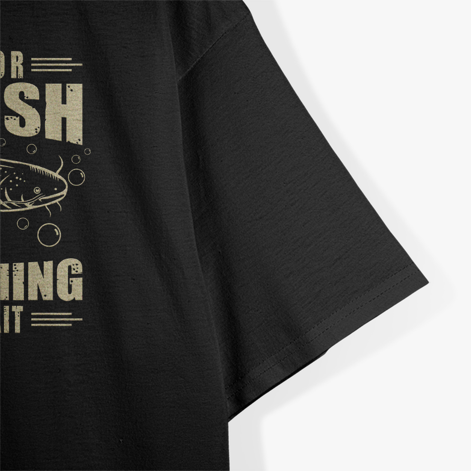 I Fish for Catfish—Everything Else Is Bait T-Shirt