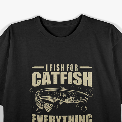 I Fish for Catfish—Everything Else Is Bait T-Shirt