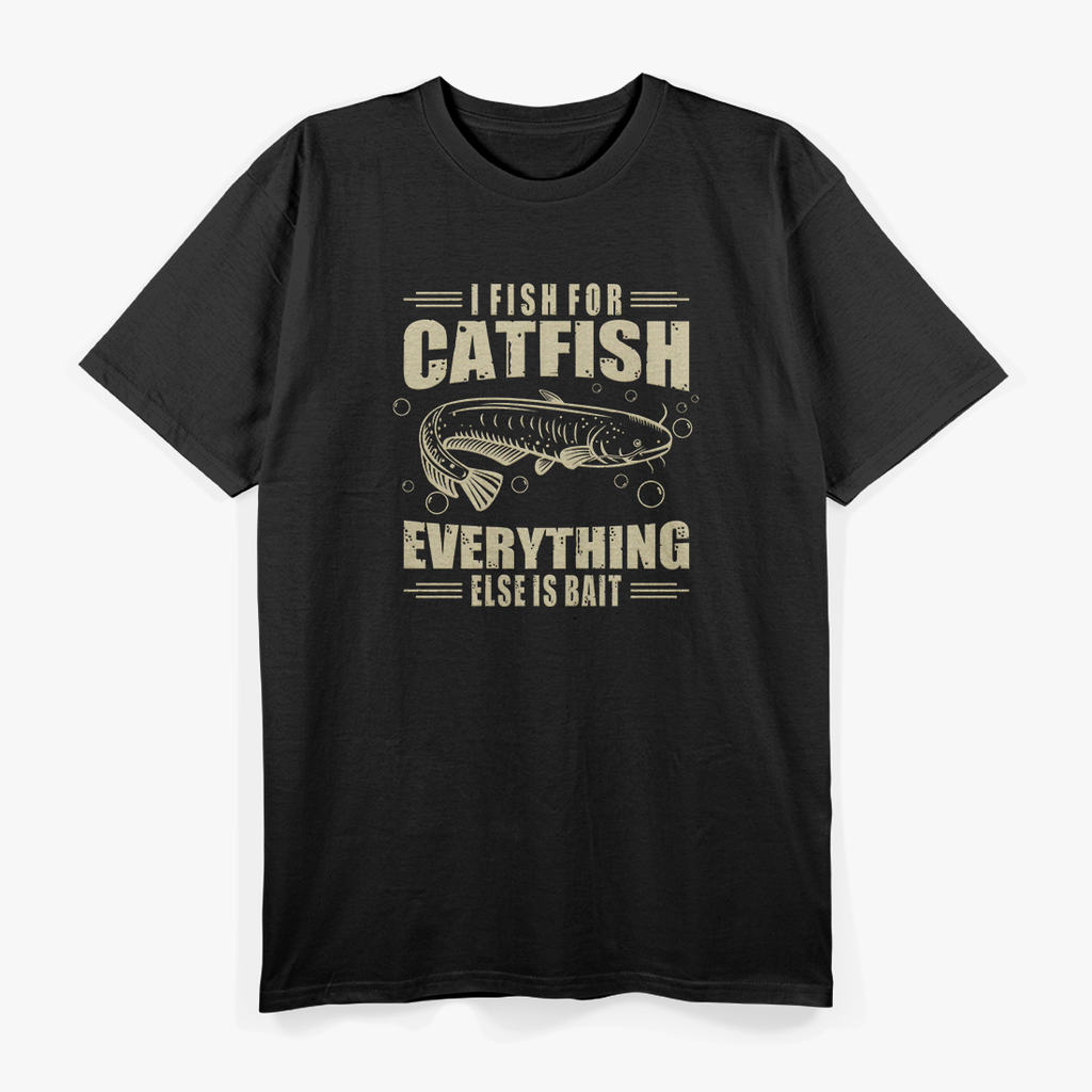 I Fish for Catfish—Everything Else Is Bait T-Shirt