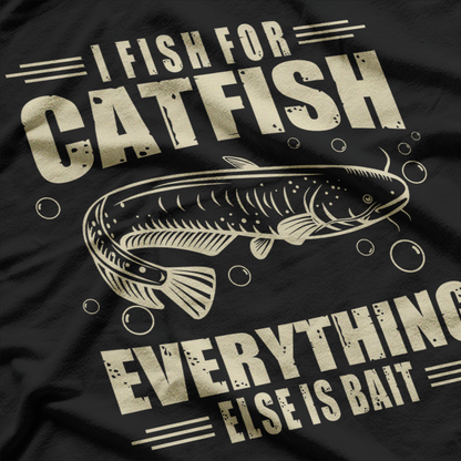 I Fish for Catfish—Everything Else Is Bait T-Shirt