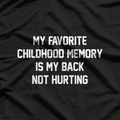 My Favorite Childhood Memory? My Back Not Hurting T-Shirt