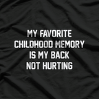 My Favorite Childhood Memory? My Back Not Hurting T-Shirt