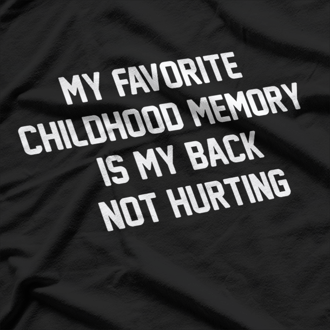 My Favorite Childhood Memory? My Back Not Hurting T-Shirt