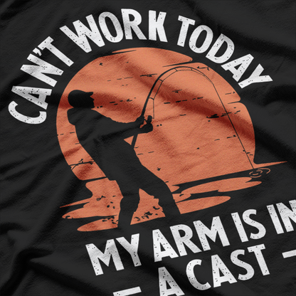 Can’t Work Today, My Arm Is in a Cast – Funny Fishing T-Shirt