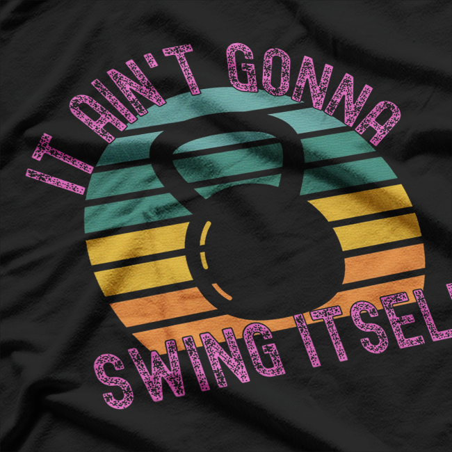 It Ain't Gonna Swing Itself – Funny Kettlebell Gym T-Shirt