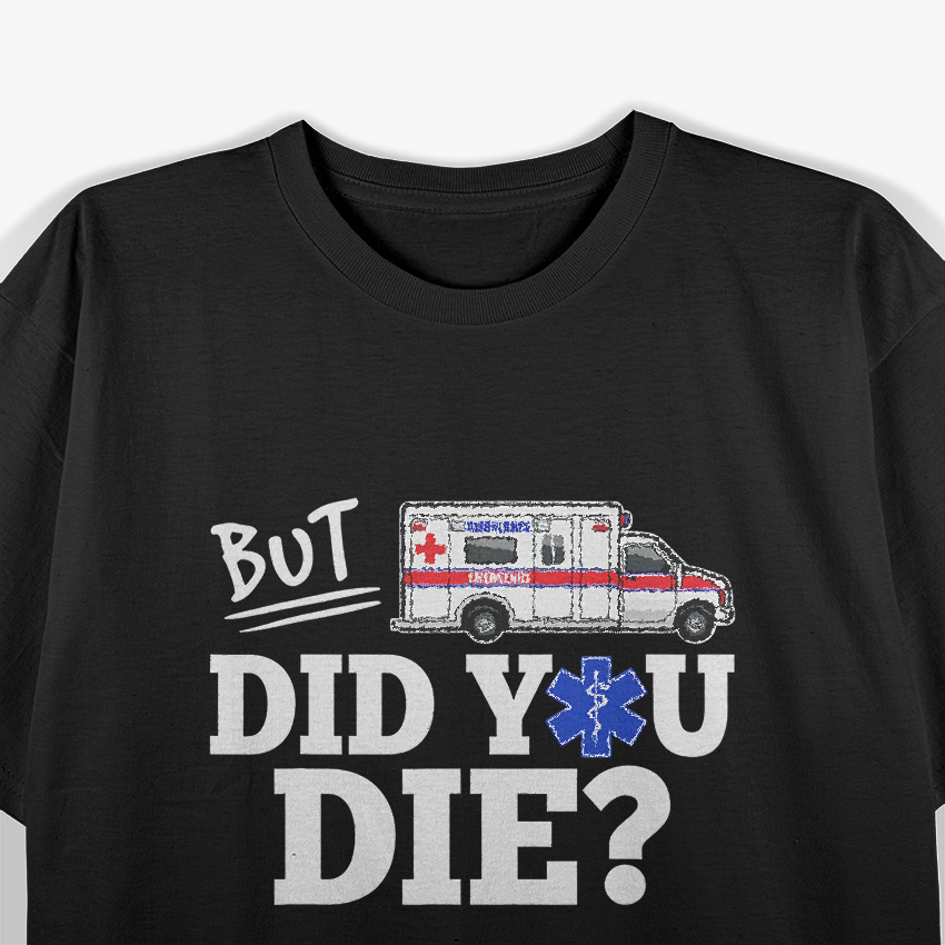 But Did You Die?: Funny EMT & AMR Emergency T-Shirt