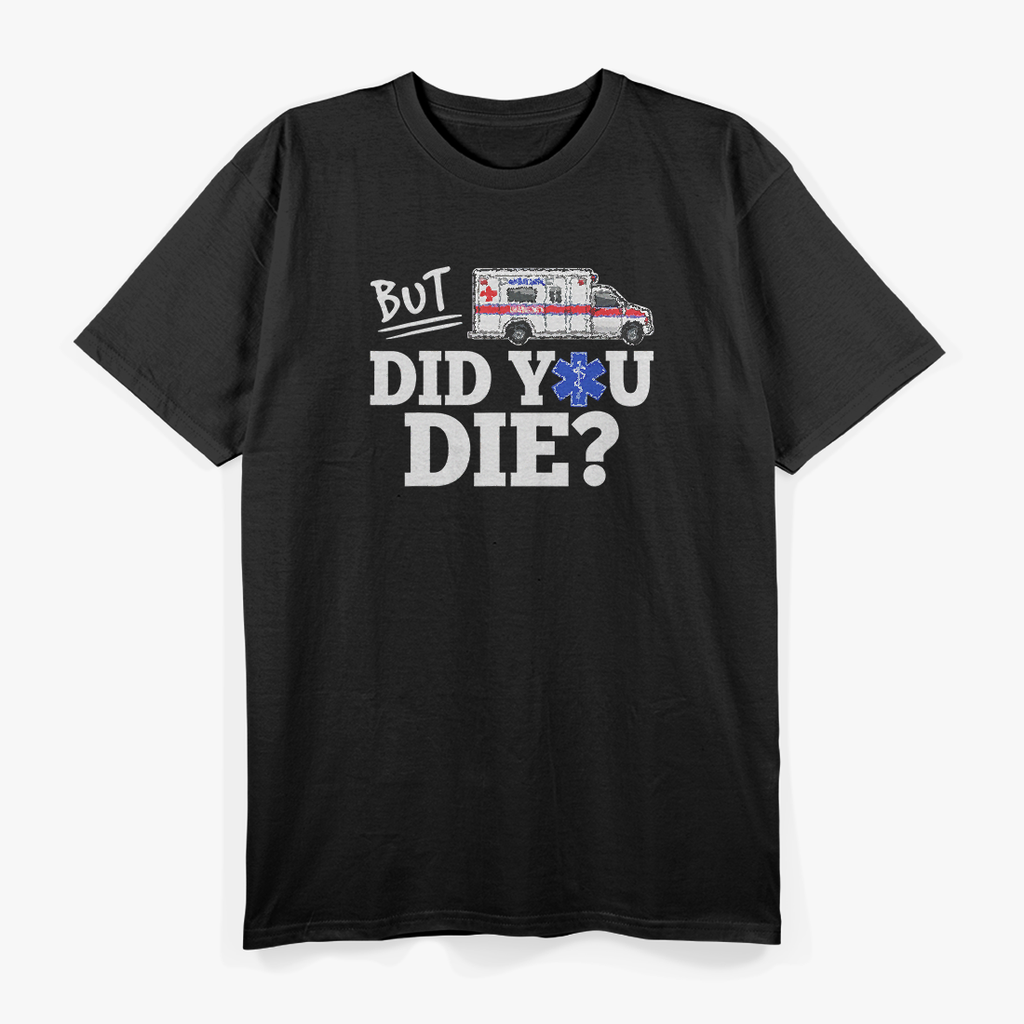 But Did You Die?: Funny EMT & AMR Emergency T-Shirt