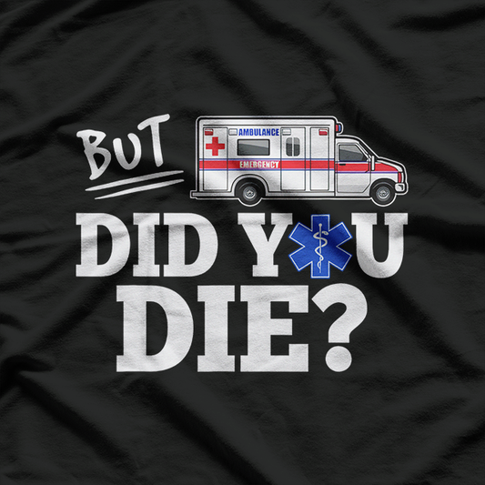 But Did You Die?: Funny EMT & AMR Emergency T-Shirt