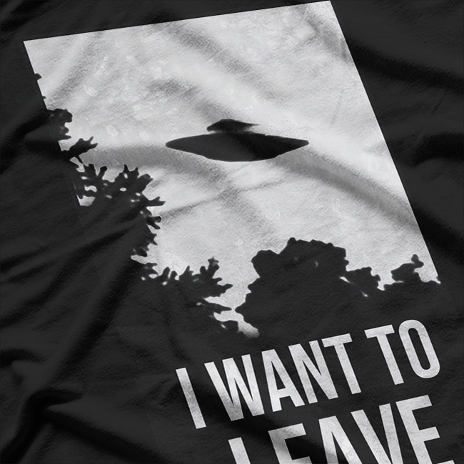 I Want to Leave: UFO & Alien Abduction T-Shirt