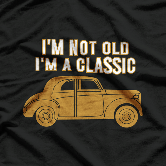 I’m Not Old I’m a Classic Funny Father’s Day Novelty T-Shirt