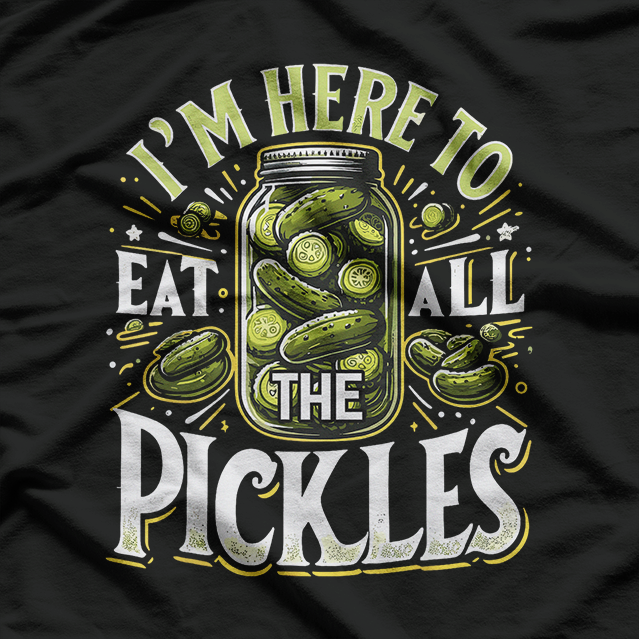 I'm Here to Eat All the Pickles: Funny Food Lover T-Shirt