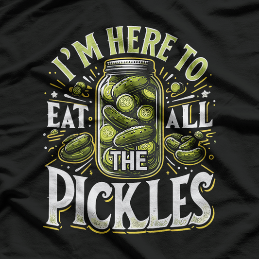 I'm Here to Eat All the Pickles: Funny Food Lover T-Shirt