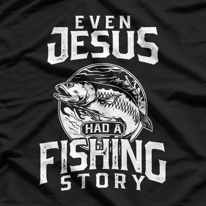 Even Jesus Had a Fishing Story: Funny Fisherman T-Shirt