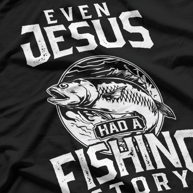 Even Jesus Had a Fishing Story: Funny Fisherman T-Shirt