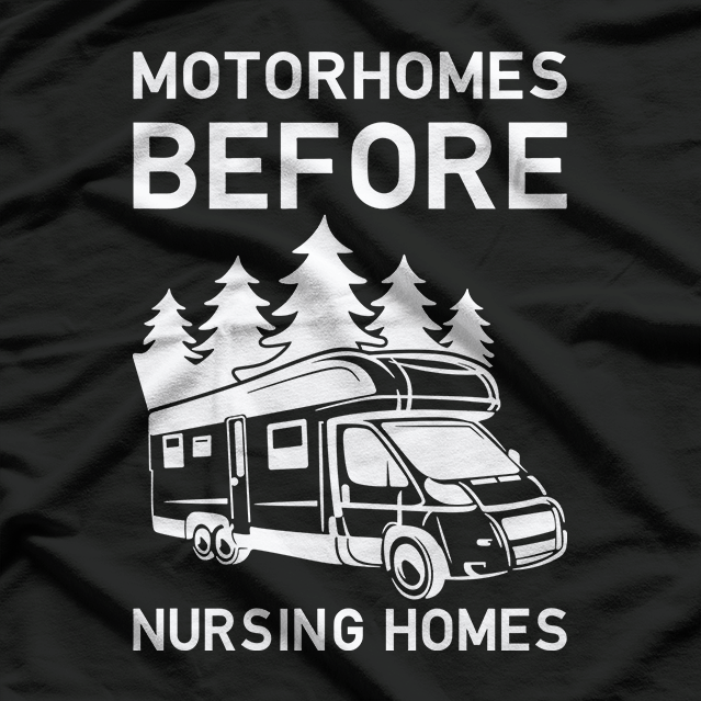 Motorhomes Before Nursing Homes Funny RV Camper T-Shirt