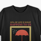10% of Life Is What Happens to Us, 90% Is How We Deal With It T-Shirt