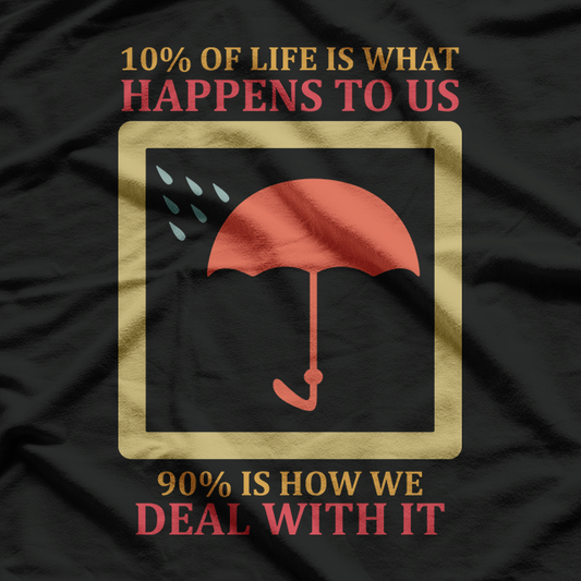 10% of Life Is What Happens to Us, 90% Is How We Deal With It T-Shirt