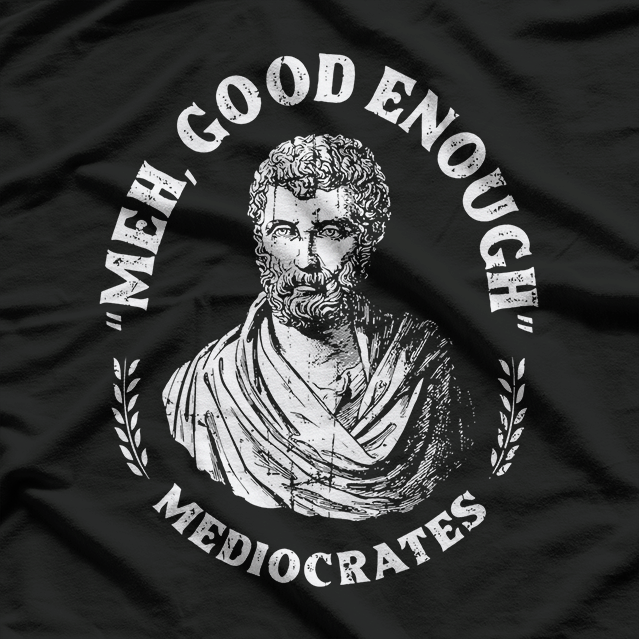 Mediocrates – Meh, Good Enough Funny History Philosophy T-Shirt