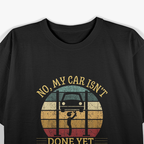 No, My Car Isn’t Done Yet: Work in Progress T-Shirt