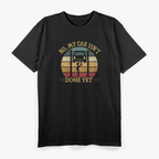 No, My Car Isn’t Done Yet: Work in Progress T-Shirt