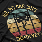 No, My Car Isn’t Done Yet: Work in Progress T-Shirt