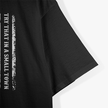 Try That in a Small Town – Rural Country Patriot USA Flag T-Shirt