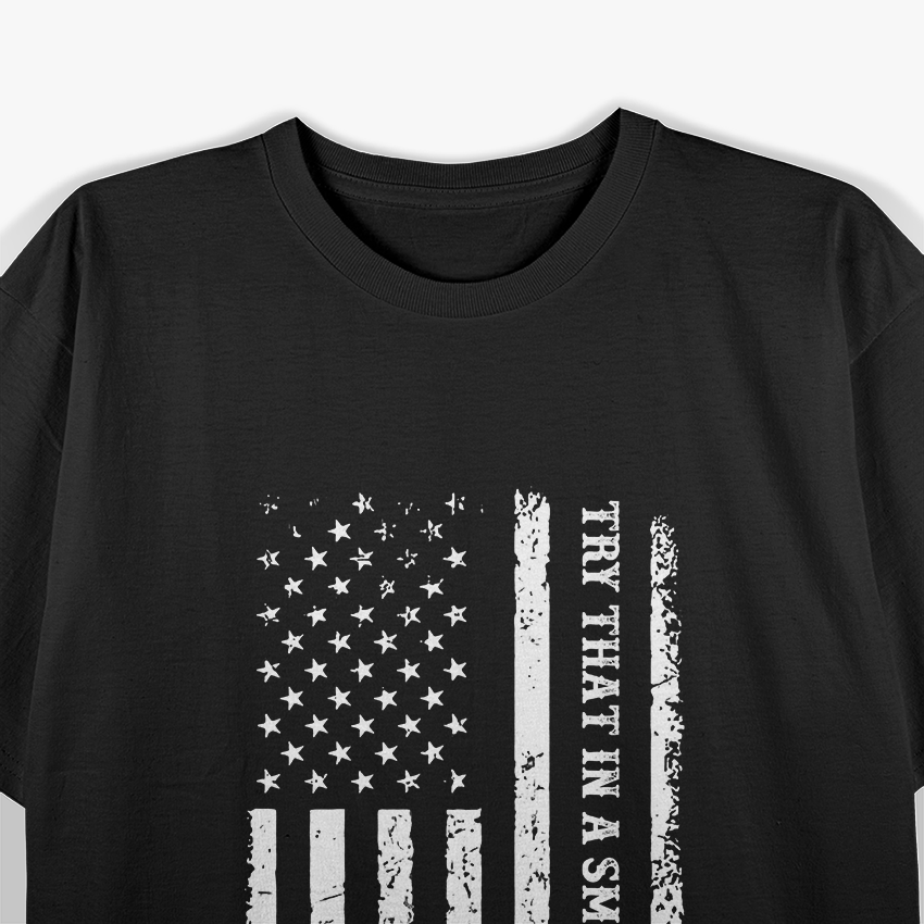 Try That in a Small Town – Rural Country Patriot USA Flag T-Shirt