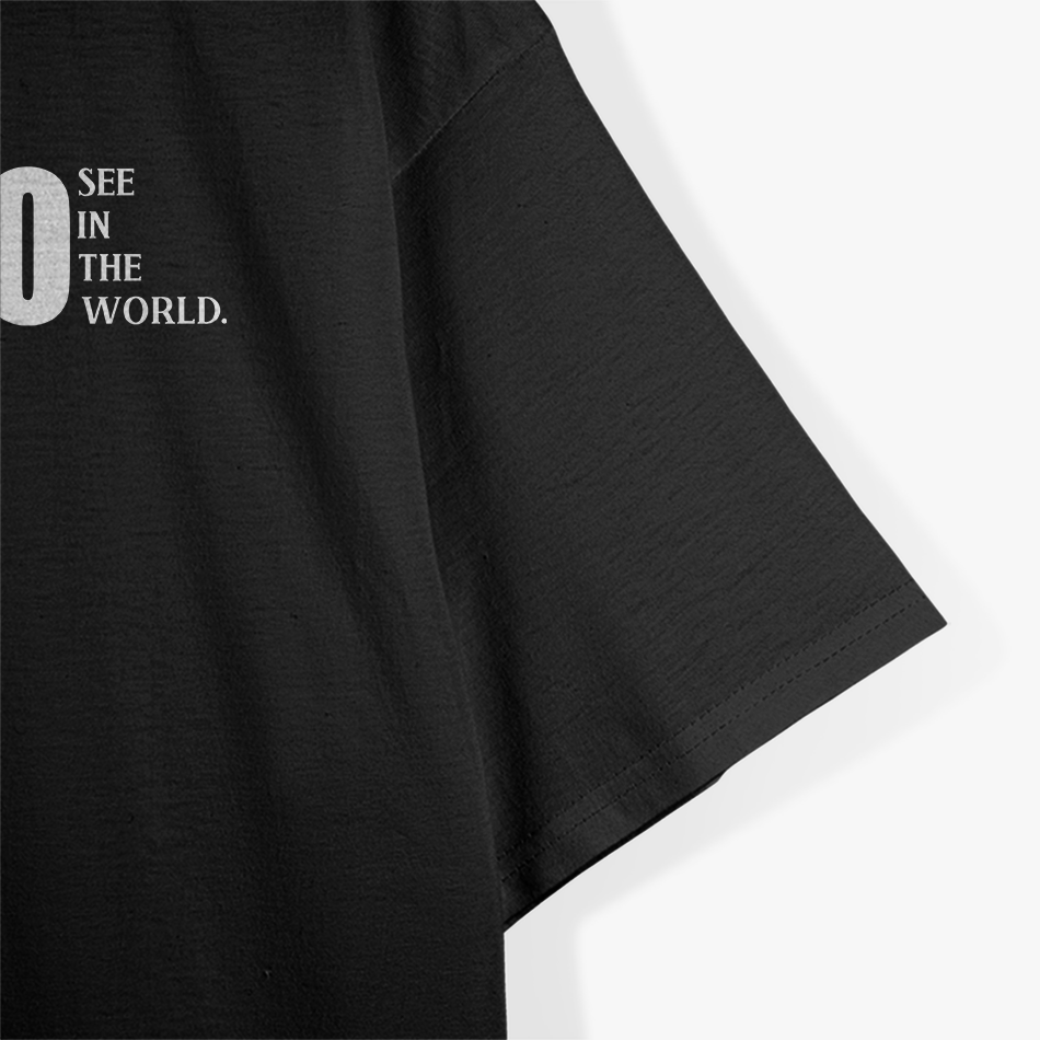 Be the Change You Wish to See T-Shirt