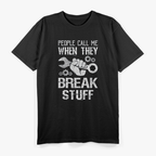 Mechanic: People Call Me When They Break Stuff T-Shirt