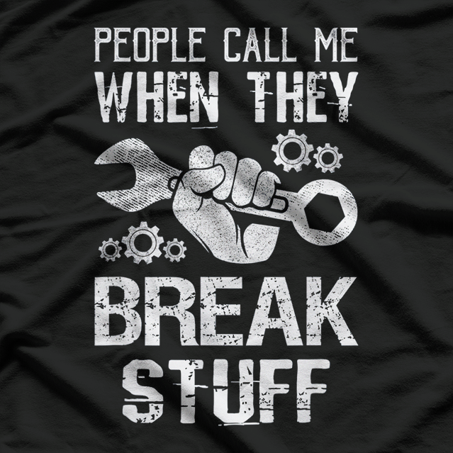 Mechanic: People Call Me When They Break Stuff T-Shirt